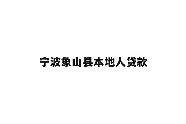 详细阅读:宁波象山县本地人贷款 宁波象山县本地人贷款