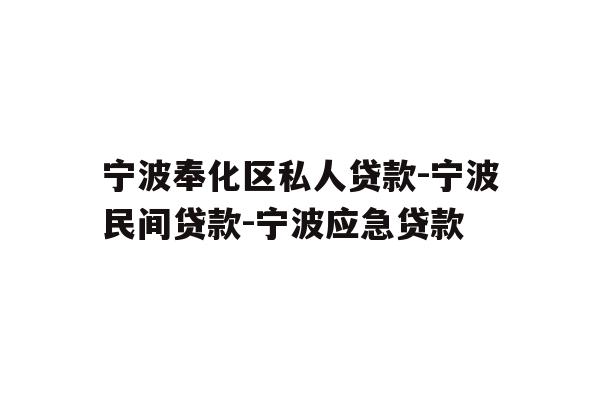 宁波奉化区私人贷款-宁波民间贷款-宁波应急贷款