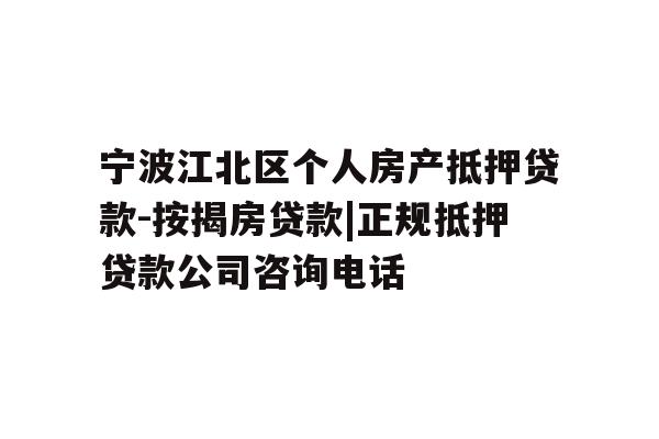 宁波江北区个人房产抵押贷款-按揭房贷款|正规抵押贷款公司咨询电话