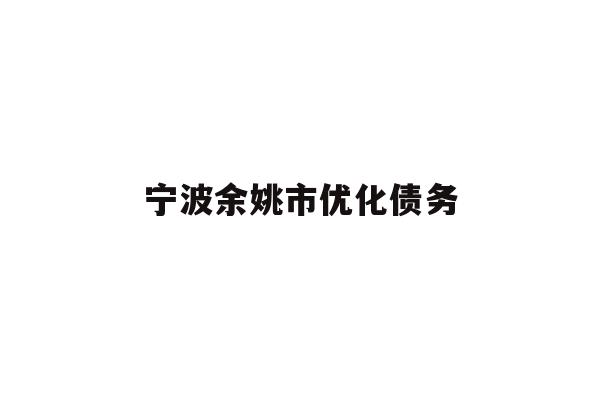 宁波余姚市优化债务