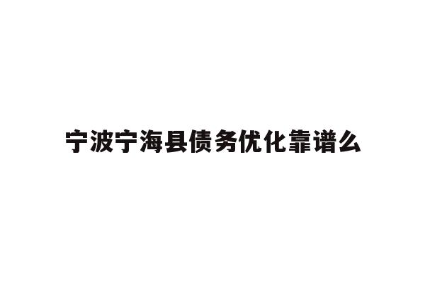 宁波宁海县债务优化靠谱么