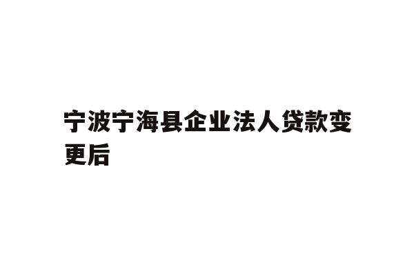 详细阅读:宁波宁海县企业法人贷款变更后 宁波宁海县企业法人贷款变更后