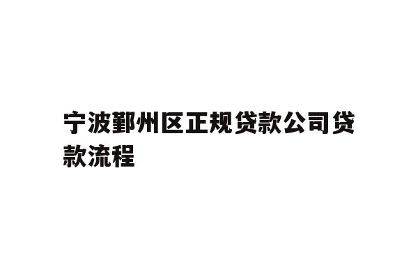 详细阅读:宁波鄞州区正规贷款公司贷款流程 宁波鄞州区正规贷款公司贷款流程