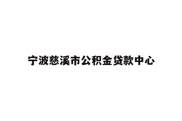 详细阅读:宁波慈溪市公积金贷款中心 宁波慈溪市公积金贷款中心