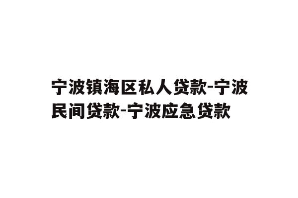 详细阅读:宁波镇海区私人贷款-宁波民间贷款-宁波应急贷款 宁波镇海区私人贷款-宁波民间贷款-宁波应急贷款