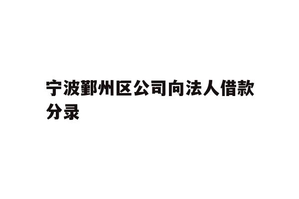 详细阅读:宁波鄞州区公司向法人借款分录 宁波鄞州区公司向法人借款分录