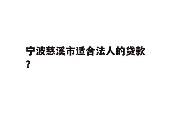 详细阅读:宁波慈溪市适合法人的贷款? 宁波慈溪市适合法人的贷款?