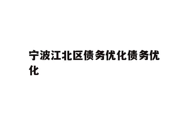 详细阅读:宁波江北区债务优化债务优化 宁波江北区债务优化债务优化