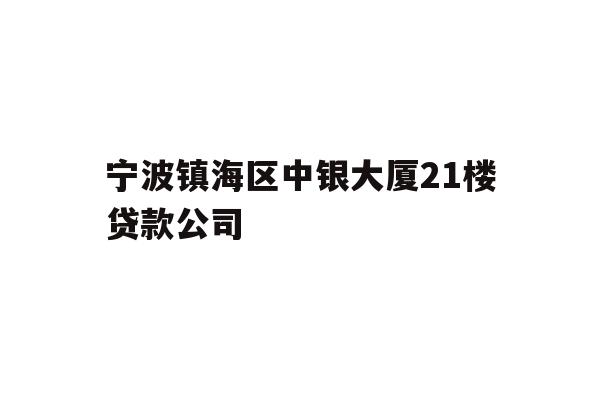 详细阅读:宁波镇海区中银大厦21楼贷款公司 宁波镇海区中银大厦21楼贷款公司