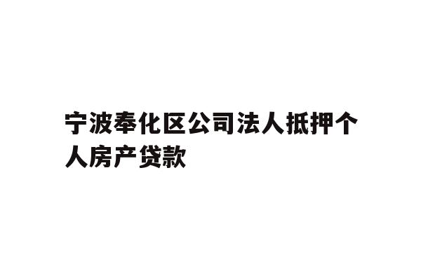 详细阅读:宁波奉化区公司法人抵押个人房产贷款 宁波奉化区公司法人抵押个人房产贷款