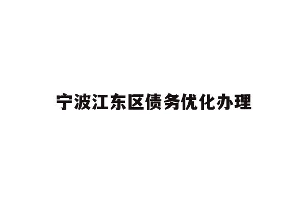 详细阅读:宁波江东区债务优化办理 宁波江东区债务优化办理