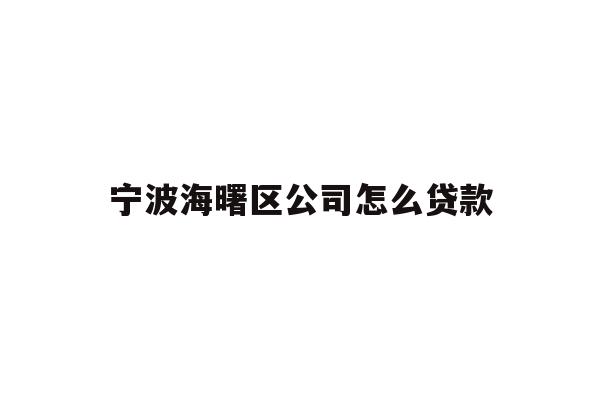 详细阅读:宁波海曙区公司怎么贷款 宁波海曙区公司怎么贷款