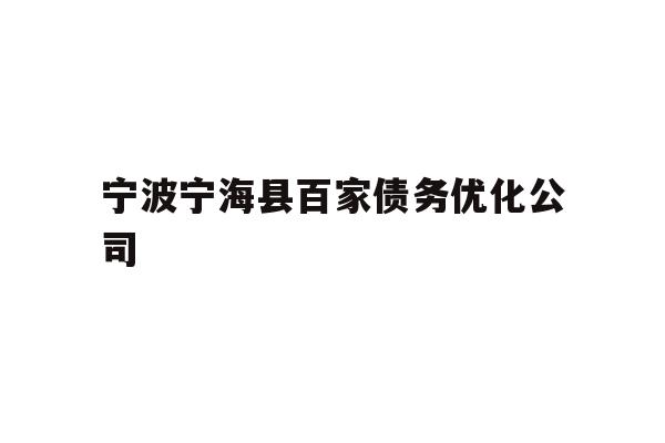 详细阅读:宁波宁海县百家债务优化公司 宁波宁海县百家债务优化公司