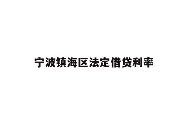 详细阅读:宁波镇海区法定借贷利率 宁波镇海区法定借贷利率