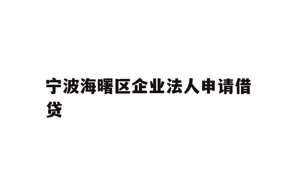 详细阅读:宁波海曙区企业法人申请借贷 宁波海曙区企业法人申请借贷