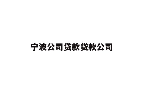 详细阅读:宁波公司贷款贷款公司 宁波公司贷款贷款公司