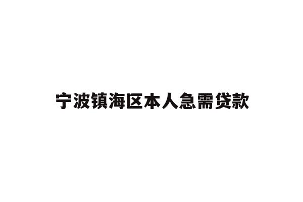 详细阅读:宁波镇海区本人急需贷款 宁波镇海区本人急需贷款