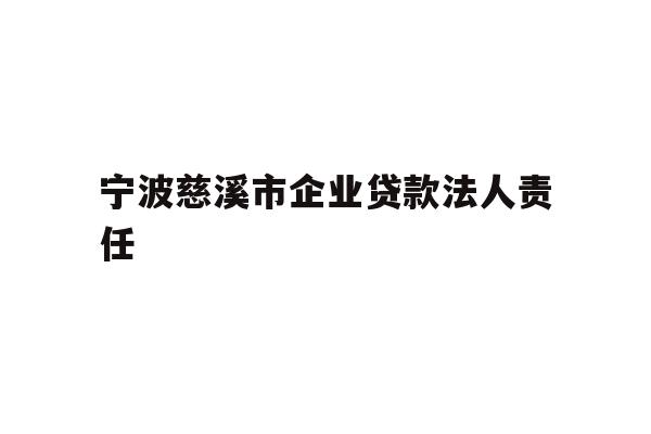 详细阅读:宁波慈溪市企业贷款法人责任 宁波慈溪市企业贷款法人责任
