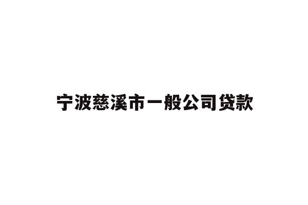 详细阅读:宁波慈溪市一般公司贷款 宁波慈溪市一般公司贷款