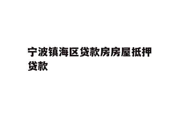 详细阅读:宁波镇海区贷款房房屋抵押贷款 宁波镇海区贷款房房屋抵押贷款