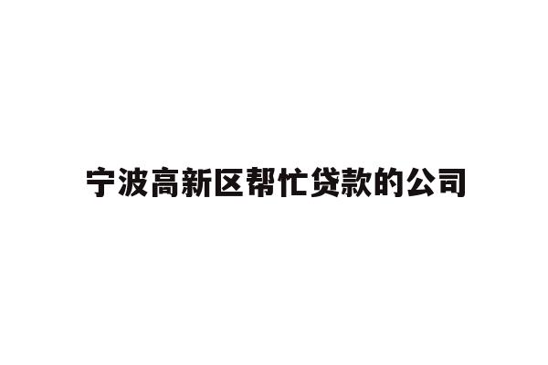 详细阅读:宁波高新区帮忙贷款的公司 宁波高新区帮忙贷款的公司
