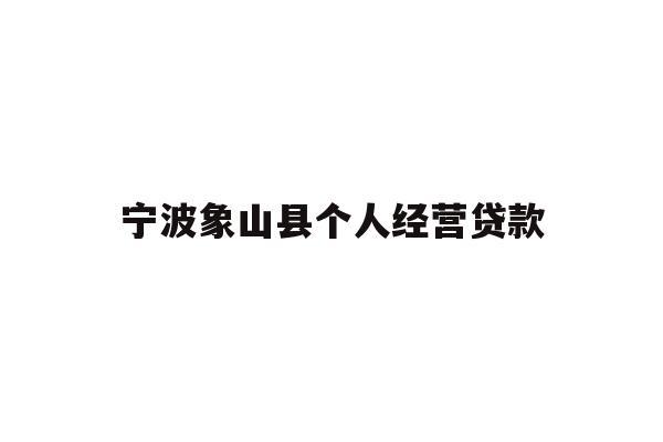 宁波象山县个人经营贷款