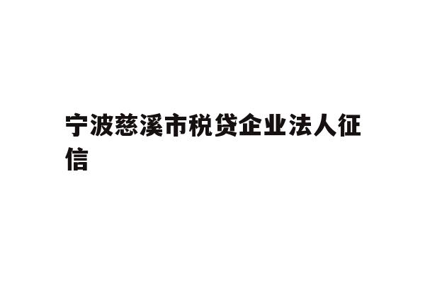 详细阅读:宁波慈溪市税贷企业法人征信 宁波慈溪市税贷企业法人征信