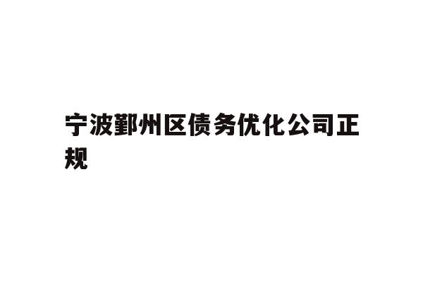 详细阅读:宁波鄞州区债务优化公司正规 宁波鄞州区债务优化公司正规