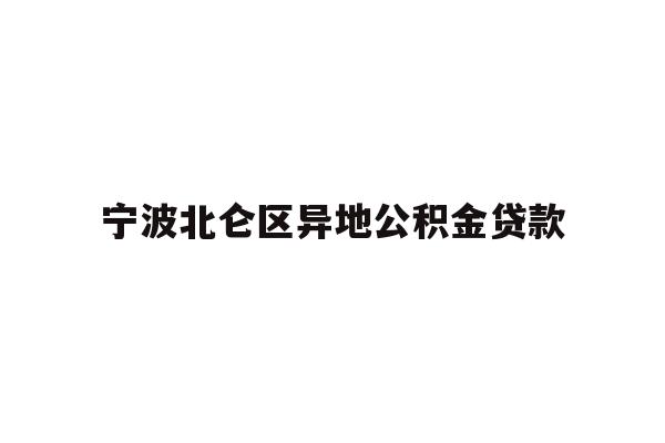 详细阅读:宁波北仑区异地公积金贷款 宁波北仑区异地公积金贷款