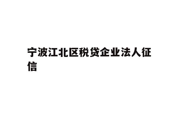详细阅读:宁波江北区税贷企业法人征信 宁波江北区税贷企业法人征信