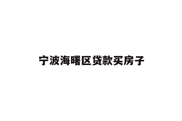 详细阅读:宁波海曙区贷款买房子 宁波海曙区贷款买房子