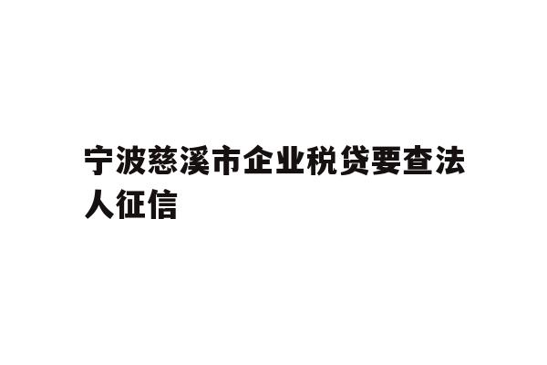 详细阅读:宁波慈溪市企业税贷要查法人征信 宁波慈溪市企业税贷要查法人征信