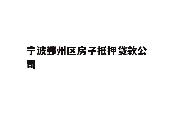 宁波鄞州区房子抵押贷款公司