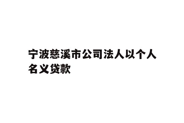 宁波慈溪市公司法人以个人名义贷款