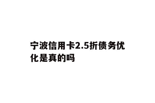 宁波信用卡2.5折债务优化是真的吗