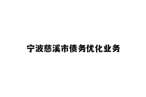 详细阅读:宁波慈溪市债务优化业务 宁波慈溪市债务优化业务