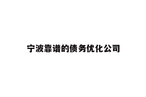 宁波靠谱的债务优化公司