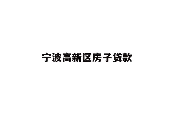 详细阅读:宁波高新区房子贷款 宁波高新区房子贷款