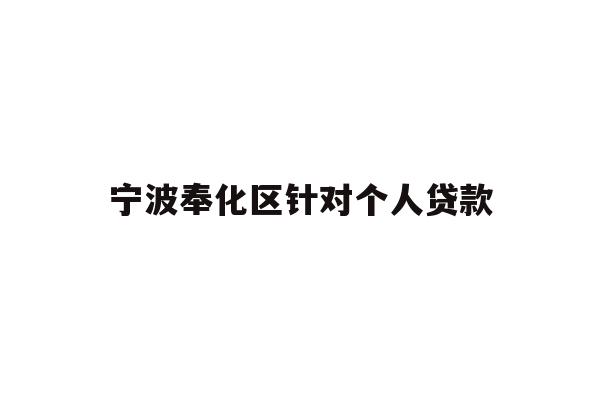 详细阅读:宁波奉化区针对个人贷款 宁波奉化区针对个人贷款