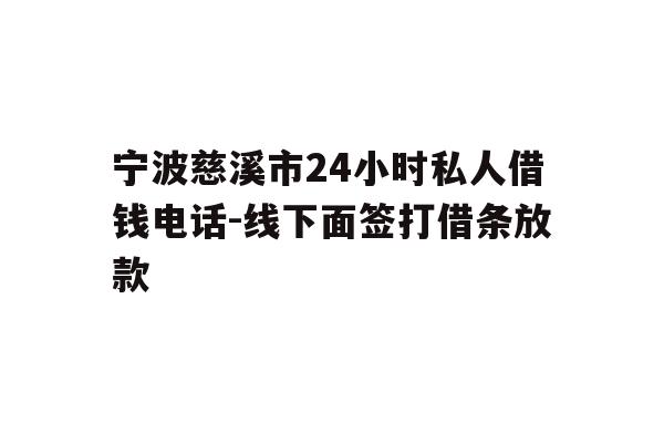 详细阅读:宁波慈溪市24小时私人借钱电话-线下面签打借条放款 宁波慈溪市24小时私人借钱电话-线下面签打借条放款