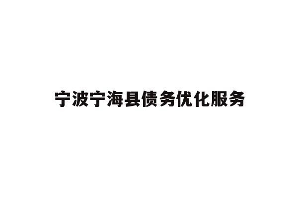详细阅读:宁波宁海县债务优化服务 宁波宁海县债务优化服务