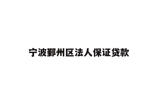 详细阅读:宁波鄞州区法人保证贷款 宁波鄞州区法人保证贷款