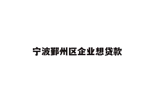 详细阅读:宁波鄞州区企业想贷款 宁波鄞州区企业想贷款