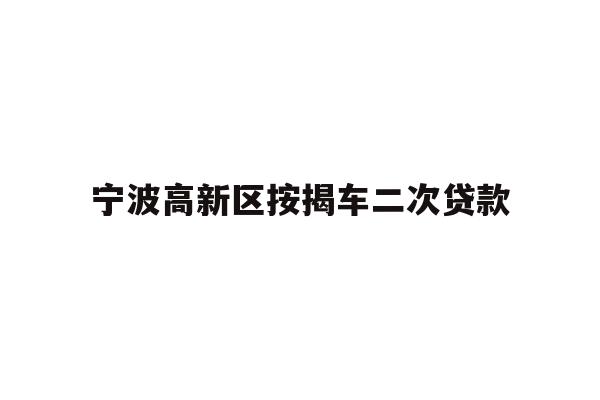 详细阅读:宁波高新区按揭车二次贷款 宁波高新区按揭车二次贷款