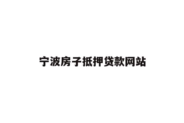 详细阅读:宁波房子抵押贷款网站 宁波房子抵押贷款网站