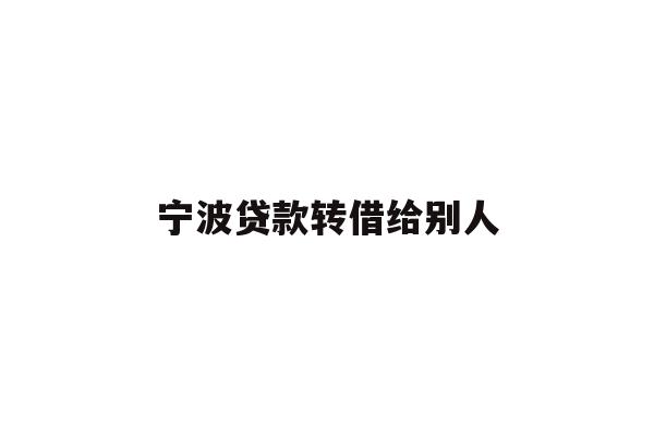 详细阅读:宁波贷款转借给别人 宁波贷款转借给别人