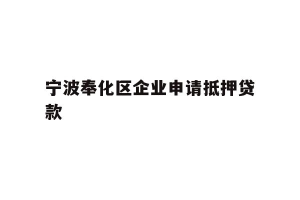 宁波奉化区企业申请抵押贷款