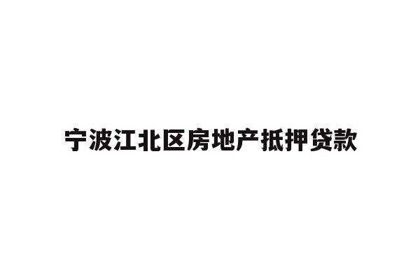 宁波江北区房地产抵押贷款