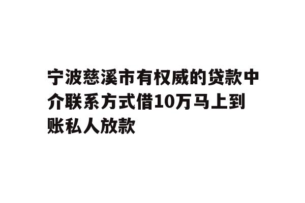 详细阅读:宁波慈溪市有权威的贷款中介联系方式借10万马上到账私人放款 宁波慈溪市有权威的贷款中介联系方式借10万马上到账私人放款