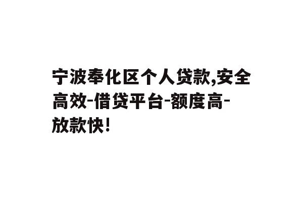 宁波奉化区个人贷款,安全高效-借贷平台-额度高-放款快!